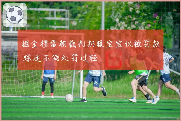 掘金穆雷朝裁判扔暖宝宝仅被罚款 球迷不满处罚过轻