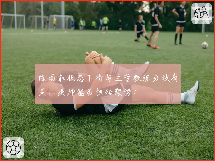 陈雨菲状态下滑与主管教练分歧有关,换帅能否扭转颓势?
